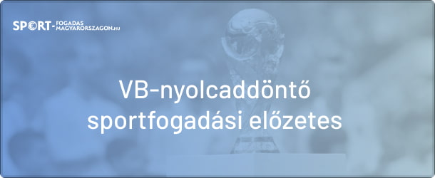 Mikre érdemes fogadni a nyolcaddöntők kapcsán